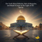Bait ul Muqqadas & Masjid Al-Aqsa History in the Qur’an | The Truth About Palestine
